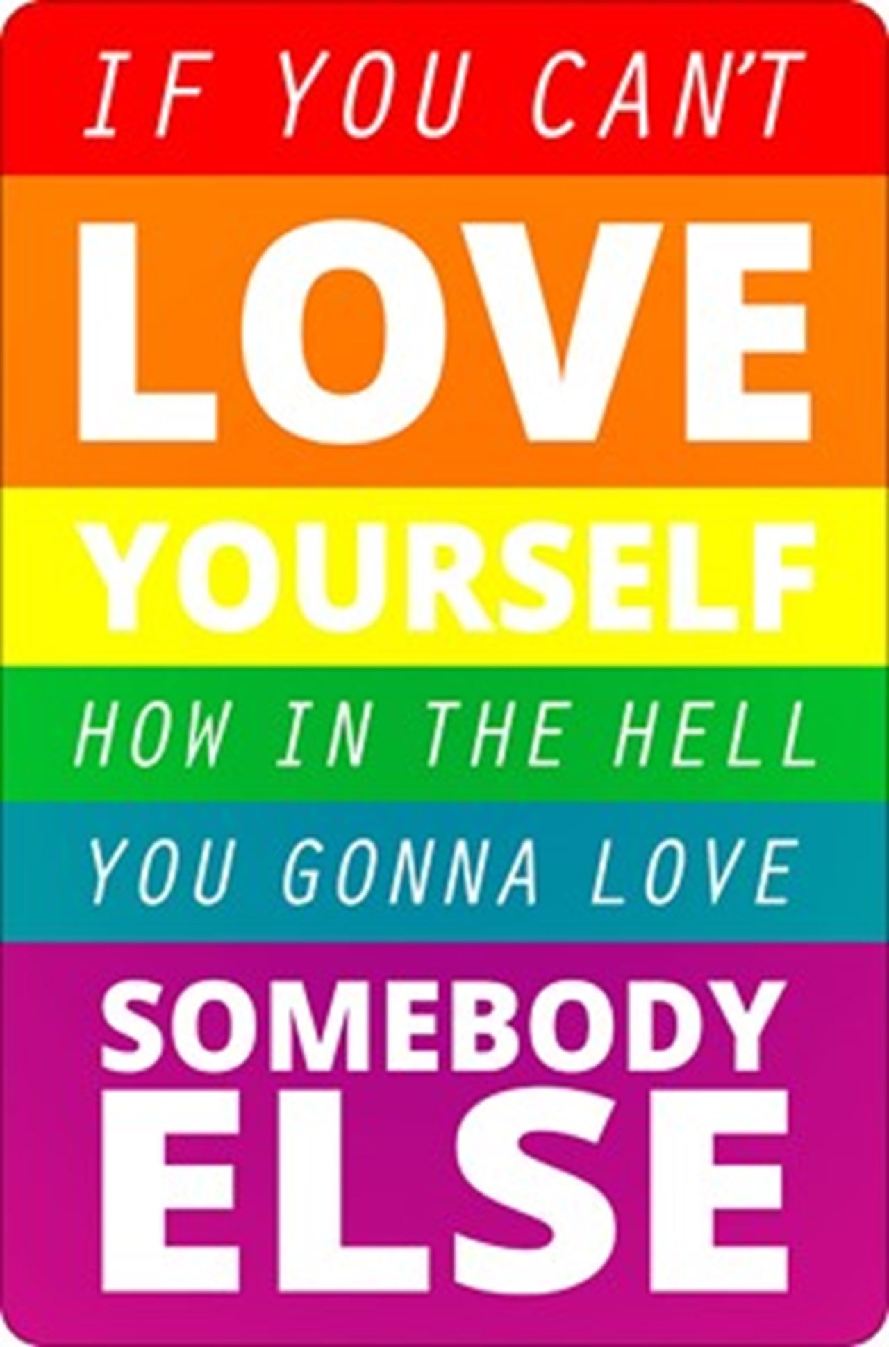 if-you-can-t-love-yourself-how-the-hell-you-gonna-love-somebody-else