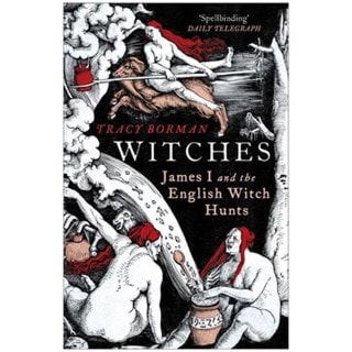 Witches: James I And The English Witch Hunts Paperback By Tracy Borman