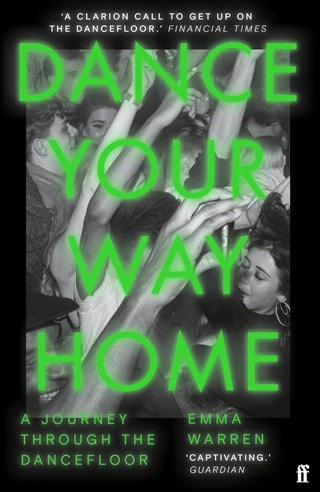 Dance Your Way Home: A Journey Through the Dancefloor Paperback By Emma Warren