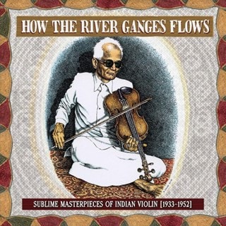 How the River Ganges Flows: Sublime Masterpieces of Indian Violin 1933-1952