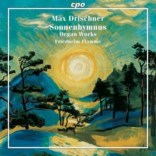 Max Drischner: Sonnenhymnus: Organ Works