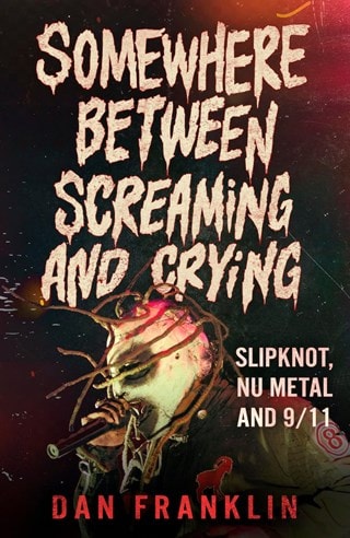 Somewhere Between Screaming And Crying : Slipknot Nu Metal And 9/11 Hardback By Dan Franklin