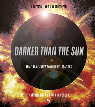 Darker Than The Sun: An Atlas Of James Bond Movie Locations Hardback