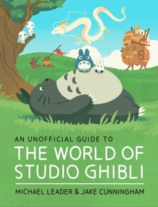 An Unofficial Guide to the World of Studio Ghibli Hardback By Michael Leader