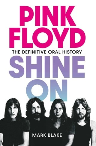 Pink Floyd Shine On: The Definitive Oral History Paperback By Mark Blake
