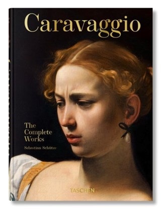 Caravaggio: The Complete Works (45th Edition) Hardback By Sebastian Schutze