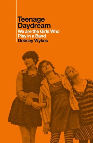 Teenage Daydream: We Are The Girls Who Play In A Band Limited Signed Hardback by Debsey Wykes