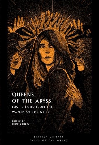 Queens Of The Abyss: Lost Stories From The Women Of The Weird Paperback Edited By Mike Ashley