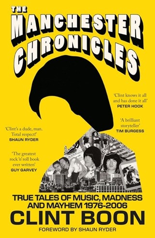 The Manchester Chronicles: True Tales Of Music, Madness And Mayhem 1976-2006 Hardback By Clint Boon