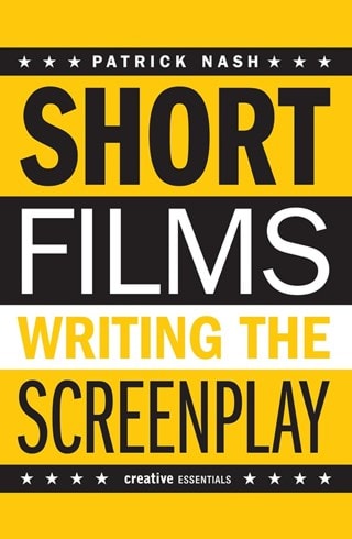 Short Films: Writing the Screenplay (Creative Essentials) Paperback By Patrick Nash