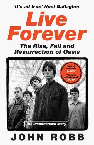 Live Forever: Rise, Fall & Resurrection Of Oasis Paperback By John Robb