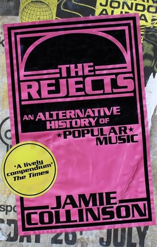 The Rejects: An Alternative History Of Popular Music Paperback By Jamie Collinson