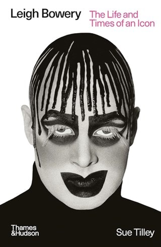 Leigh Bowery: The Life & Times Of An Icon Paperback By Sue Tilley