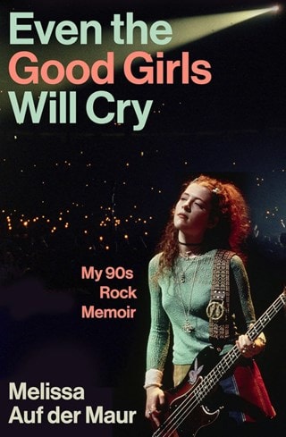 Even The Good Girls Will Cry: My 90s Rock Memoir Hardback By Melissa Auf der Maur