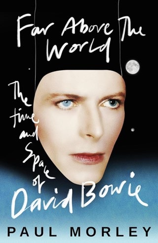 Far Above The World: The Time & Space Of David Bowie Paperback By Paul Morley