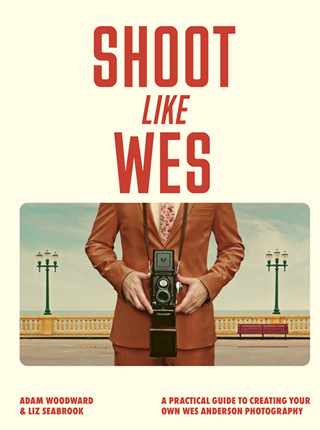Shoot Like Wes: A Practical Guide To Creating Your Own Wes Anderson Photography Hardback