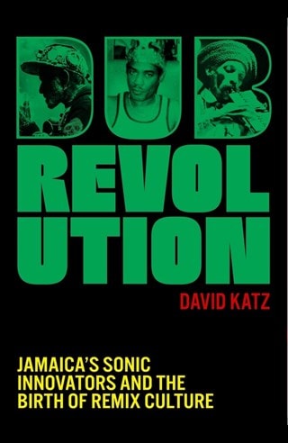 Dub Revolution Hardback: Jamaica's Sonic Innovators And The Birth Of Remix Culture By David Katz