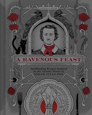 A Ravenous Feast Spellbinding Recipes Inspired By The Literary Works Of Edgar Allan Poe Hardback