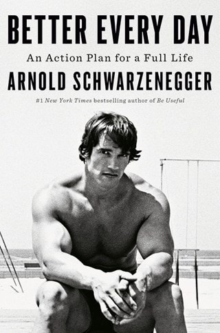 Better Every Day: An Action Plan for A Full Life Hardback By Arnold Schwarzenegger
