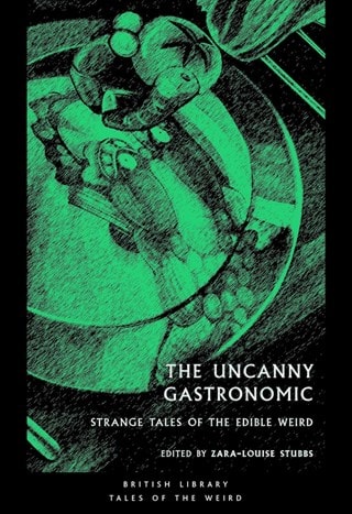 The Uncanny Gastronomic: Strange Tales of the Edible Weird Paperback Edited By Zara-Louise Stubbs