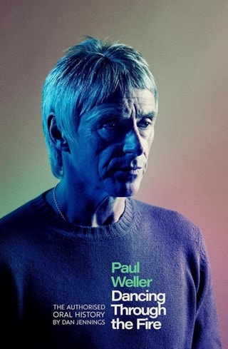 Paul Weller: Dancing Through The Fire Hardback By Dan Jennings
