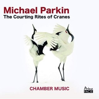Michael Parkin: The Courting Rites of Cranes: Chamber Music