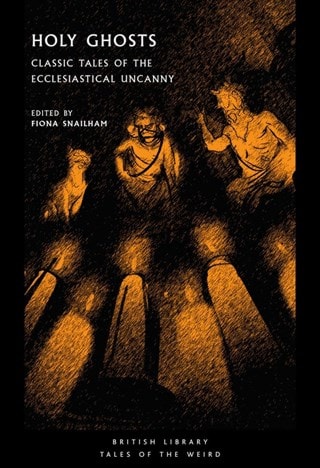 Holy Ghosts: Classic Tales of the Ecclesiastical Uncanny Paperback Edited By Fiona Snailham
