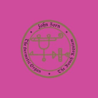 John Zorn: The Hermetic Organ: The Bosch Requiem - Volume 12