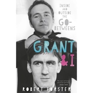 Grant & I : Inside and Outside the Go-Betweens Paperback By Robert Forster