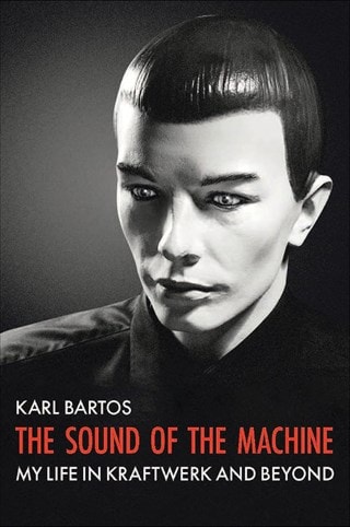 The Sound of the Machine: My Life in Kraftwerk and Beyond Paperback By Karl Bartos