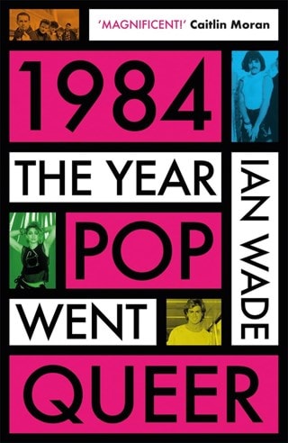 1984: The Year Pop Went Queer Hardback By Ian Wade