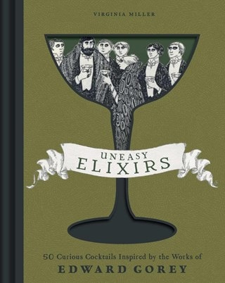 Uneasy Elixirs: 50 Curious Cocktails Inspired By The Works Of Edward Gorey Hardback