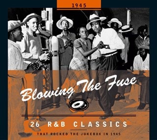 Blowing the Fuse - 1945: 26 R&B Classics That Rocked the Jukebox in 1945