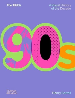 The 1990s: A Visual History Of The Decade Hardback By Henry Carroll