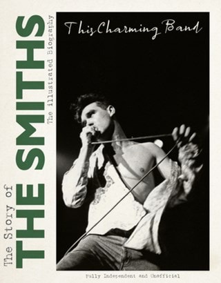 This Charming Band Story Of The Smiths The Illustrated Biography