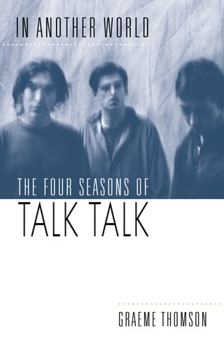 In Another World: The Four Seasons Of Talk Talk Hardback By Graeme Thomson