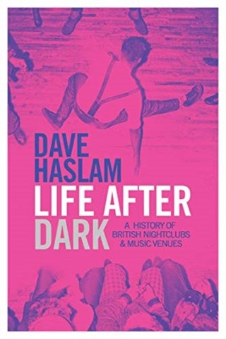 Life After Dark: A History Of British Nightclubs & Music Venues