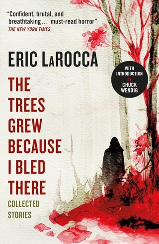 The Trees Grew Because I Bled There: Collected Stories Paperback By Eric LaRocca