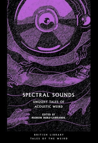 Spectral Sounds: Unquiet Tales of Acoustic Weird Paperback Edited By Manon Burz-Labrande
