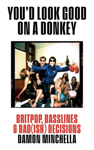 You'd Look Good On A Donkey: Britpop, Basslines & Bad(Ish) Decisions Paperback By Damon Minchella