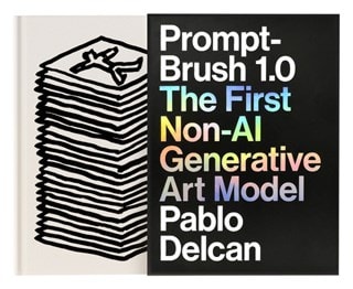 Prompt-Brush 1.0: The First Non-AI Generative Art Model Hardback By Pablo Delcan