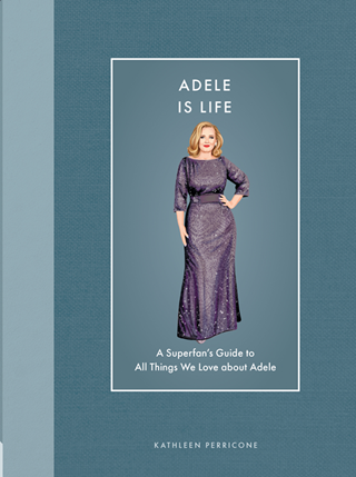 Adele Is Life: A Superfan's Guide To All Things We Love About Adele Hardback