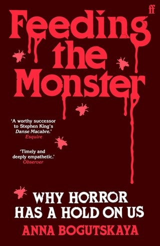 Feeding The Monster: Why Horror Has a Hold On Us Paperback By Anna Bogutskaya