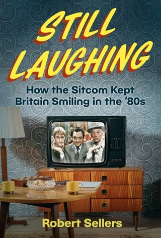Still Laughing Hardaback: How The Sitcom Kept Britain Smiling In The '80s By Robert Sellers