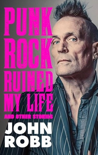 Punk Rock Ruined My Life: And Other Stories Hardback By John Robb