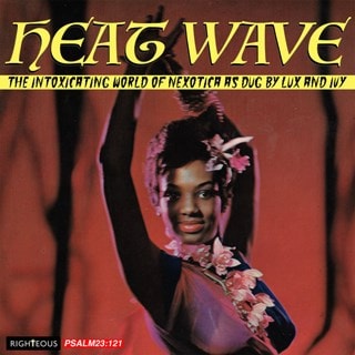 Heat Wave: The Intoxicating World of Nexotica - As Dug By Lux and Ivy