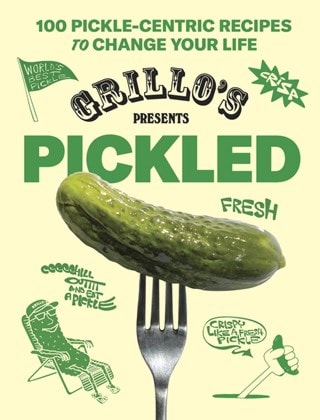 Grillos Presents Pickled 100 Pickle-Centric Recipes