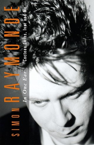 In One Ear: Cocteau Twins, Ivor Raymonde and Me Hardback By Simon Raymonde