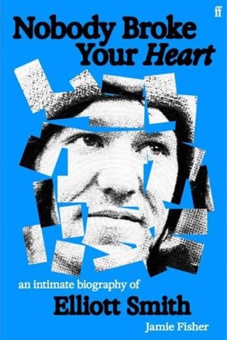Nobody Broke Your Heart : An Intimate Biography of Elliott Smith Hardback By Jamie Fisher