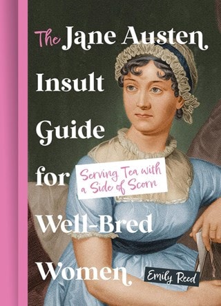 Jane Austen Insult Guide for Well-Bred Women Serving Tea With A Side Of Scorn Hardback By Emily Reed